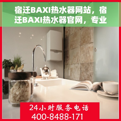 宿迁BAXI热水器网站,宿迁BAXI热水器官网,专业品质,温暖生活的首选 宿迁BAXI热水器网站,宿迁BAXI热水器官网,专业品质,温暖生活的首选
