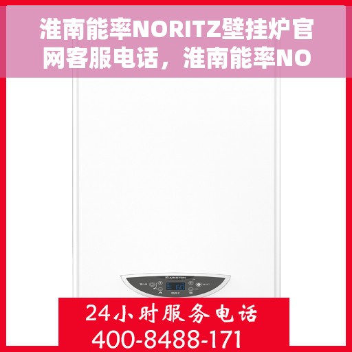淮南能率NORITZ壁挂炉官网客服电话，淮南能率NORITZ壁挂炉官方客服热线及售后服务电话