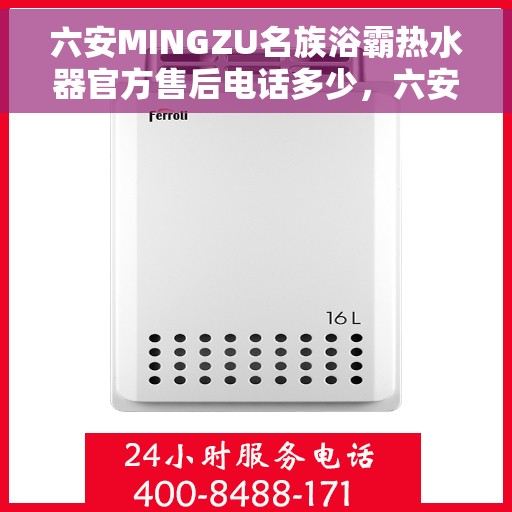 六安MINGZU名族浴霸热水器官方售后电话多少，六安名族浴霸热水器售后电话及维修服务指南