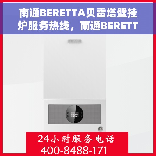 南通BERETTA贝雷塔壁挂炉服务热线，南通BERETTA贝雷塔壁挂炉服务热线，专业团队，温馨呵护您的居家温暖。