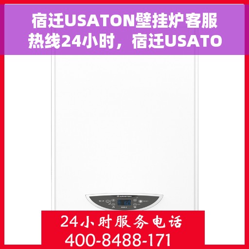 宿迁USATON壁挂炉客服热线24小时，宿迁USATON壁挂炉全天候客服热线支持