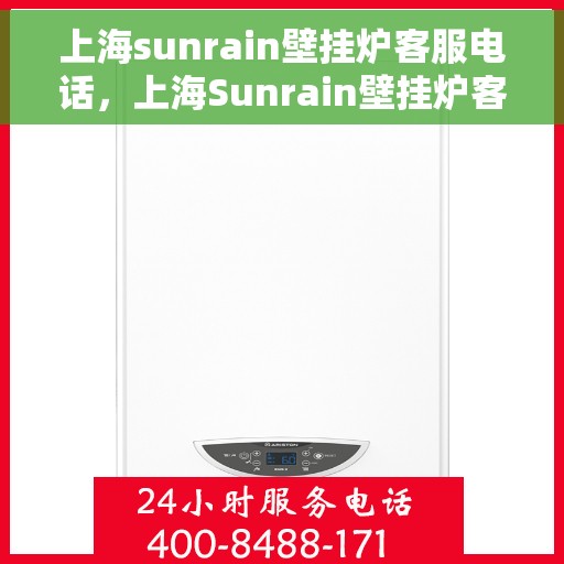 上海sunrain壁挂炉客服电话，上海Sunrain壁挂炉客服热线及售后服务电话
