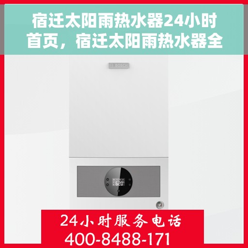 宿迁太阳雨热水器24小时首页，宿迁太阳雨热水器全天候服务，24小时首页全面上线