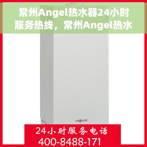 常州Angel热水器24小时服务热线,常州Angel热水器全天候服务热线,专业快速响应您的需求 常州Angel热水器24小时服务热线,常州Angel热水器全天候服务热线,专业快速响应您的需求