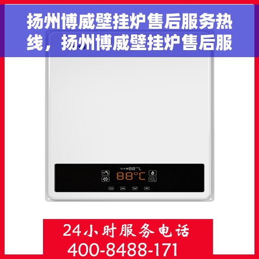 扬州博威壁挂炉售后服务热线，扬州博威壁挂炉售后服务热线，专业团队为您提供贴心服务