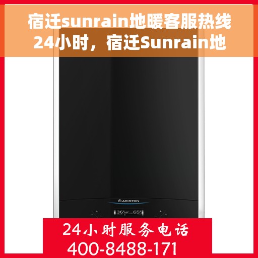 宿迁sunrain地暖客服热线24小时，宿迁Sunrain地暖全天候客服热线，温暖连接不间断