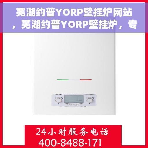 芜湖约普YORP壁挂炉网站，芜湖约普YORP壁挂炉，专业品质，温暖您的家