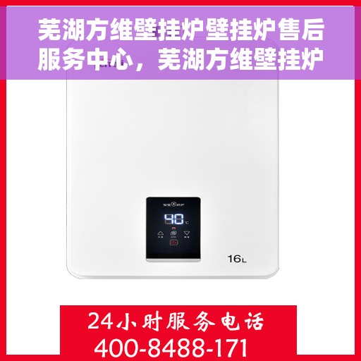 芜湖方维壁挂炉壁挂炉售后服务中心，芜湖方维壁挂炉售后服务中心，专业维修与贴心服务