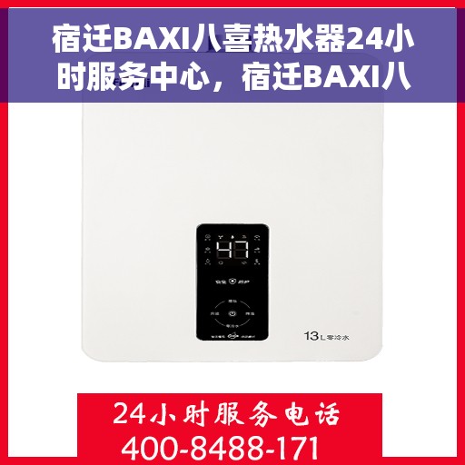 宿迁BAXI八喜热水器24小时服务中心，宿迁BAXI八喜热水器全天候服务热线，专业维修安装一站式解决！