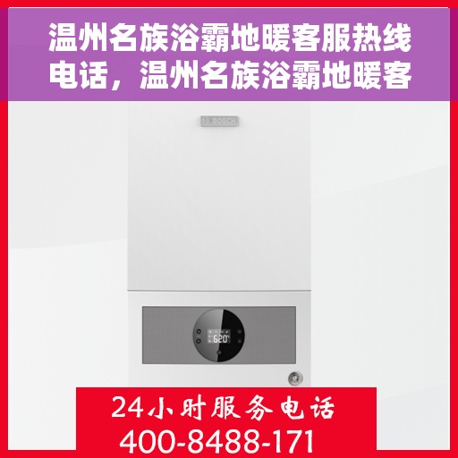 温州名族浴霸地暖客服热线电话，温州名族浴霸地暖客服热线电话——专业解答，温馨服务
