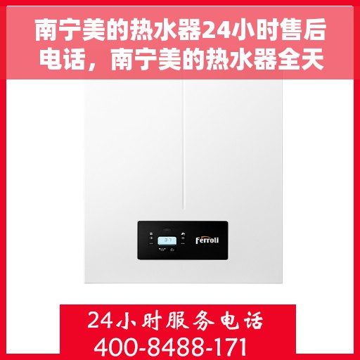 南宁美的热水器24小时售后电话，南宁美的热水器全天候售后热线电话服务保障
