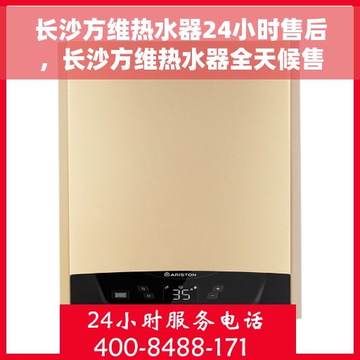 长沙方维热水器24小时售后，长沙方维热水器全天候售后无忧服务
