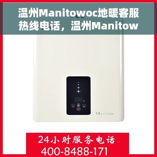 温州Manitowoc地暖客服热线电话，温州Manitowoc地暖客服热线专线电话号码