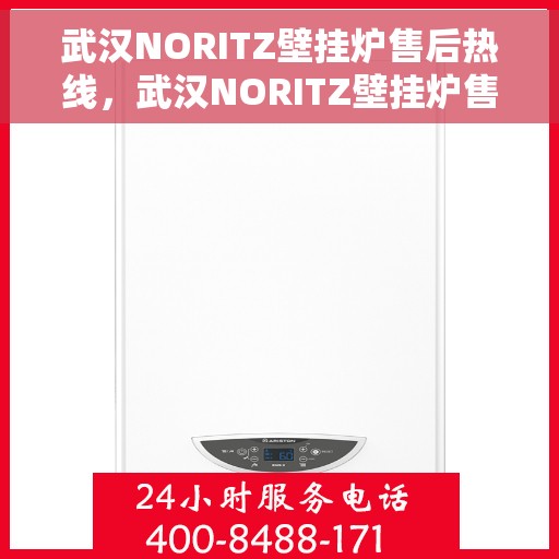 武汉NORITZ壁挂炉售后热线，武汉NORITZ壁挂炉售后服务热线及维修指南