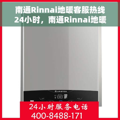 南通Rinnai地暖客服热线24小时，南通Rinnai地暖全天候客服热线，温暖连接不打烊
