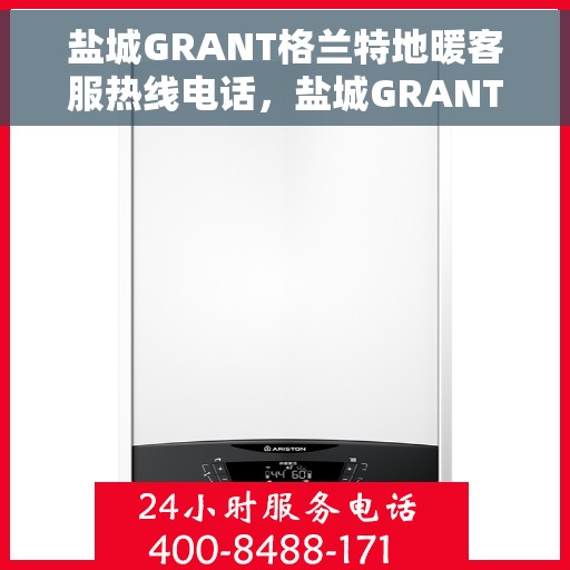 盐城GRANT格兰特地暖客服热线电话，盐城GRANT格兰特地暖客服热线电话公布及咨询指南
