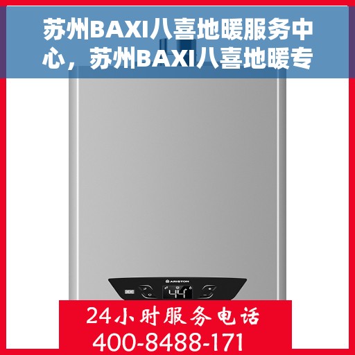 苏州BAXI八喜地暖服务中心，苏州BAXI八喜地暖专业服务中心，温暖您的家园之选