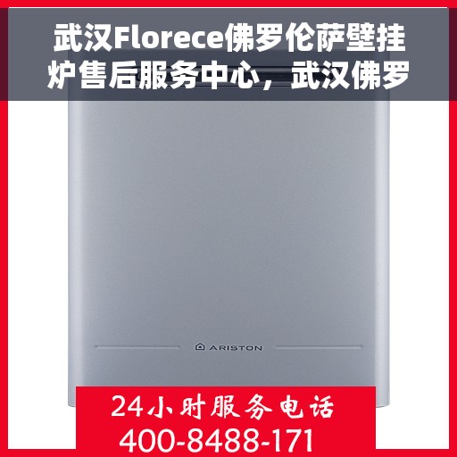 武汉Florece佛罗伦萨壁挂炉售后服务中心，武汉佛罗伦萨壁挂炉售后服务中心，专业维修与贴心服务