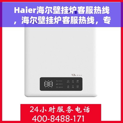 Haier海尔壁挂炉客服热线，海尔壁挂炉客服热线，专业解答，温暖您的生活
