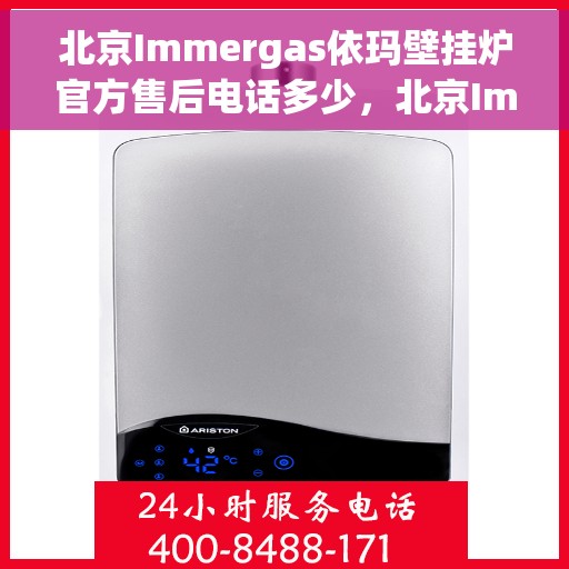北京Immergas依玛壁挂炉官方售后电话多少，北京Immergas依玛壁挂炉官方售后电话及维修服务热线详解