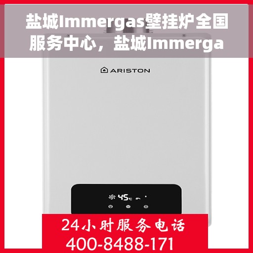 盐城Immergas壁挂炉全国服务中心，盐城Immergas壁挂炉全国售后服务中心，专业维修，一站式服务体验