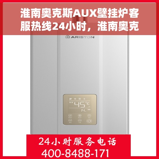 淮南奥克斯AUX壁挂炉客服热线24小时，淮南奥克斯AUX壁挂炉全天候客服热线支持