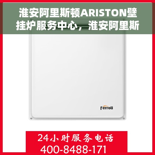 淮安阿里斯顿ARISTON壁挂炉服务中心，淮安阿里斯顿ARISTON壁挂炉专业服务中心