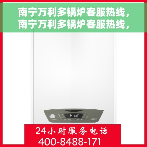 南宁万利多锅炉客服热线，南宁万利多锅炉客服热线，专业支持与解决方案一站式服务