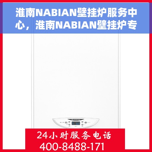 淮南NABIAN壁挂炉服务中心，淮南NABIAN壁挂炉专业服务中心