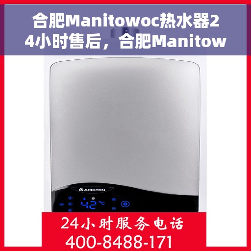 合肥Manitowoc热水器24小时售后，合肥Manitowoc热水器全天候售后服务保障