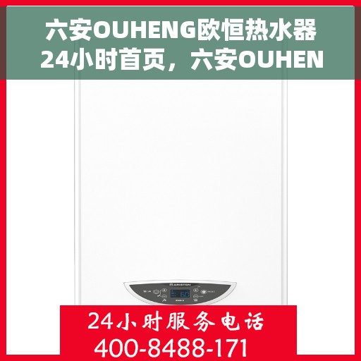六安OUHENG欧恒热水器24小时首页，六安OUHENG欧恒热水器，全天候热水，24小时无忧体验首页