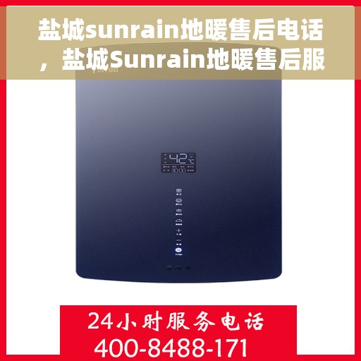盐城sunrain地暖售后电话，盐城Sunrain地暖售后服务热线及电话大全