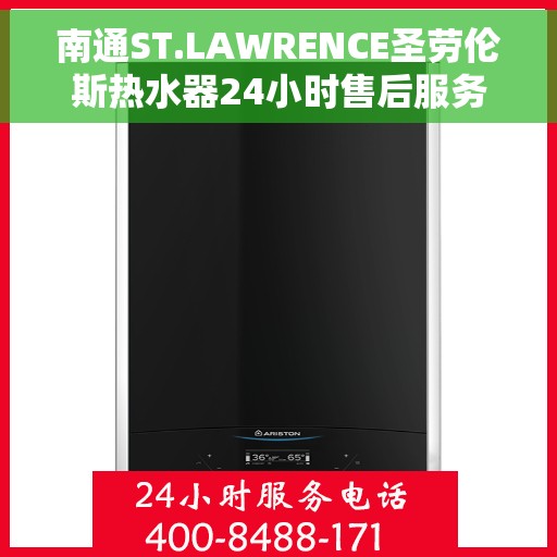 南通ST.LAWRENCE圣劳伦斯热水器24小时售后服务中心，南通ST.LAWRENCE圣劳伦斯热水器全天候售后服务中心