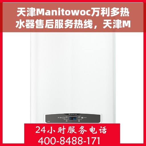 天津Manitowoc万利多热水器售后服务热线，天津Manitowoc万利多热水器售后热线，专业服务，贴心保障