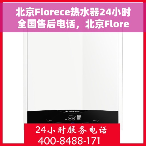 北京Florece热水器24小时全国售后电话，北京Florece热水器全天候全国售后热线电话服务保障