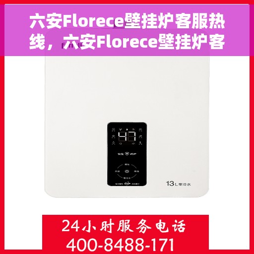 六安Florece壁挂炉客服热线，六安Florece壁挂炉客户服务热线，专业解答，温暖您的生活
