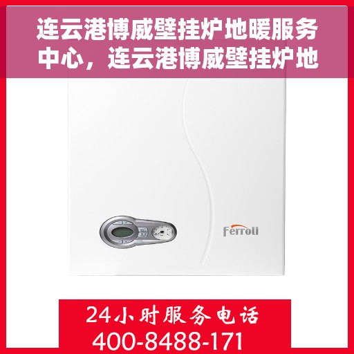 连云港博威壁挂炉地暖服务中心，连云港博威壁挂炉地暖专业服务中心