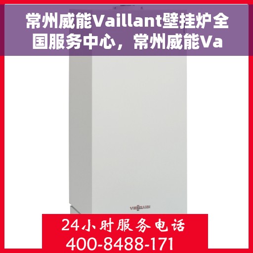 常州威能Vaillant壁挂炉全国服务中心，常州威能Vaillant壁挂炉全国服务中心，专业维修与贴心服务一体化