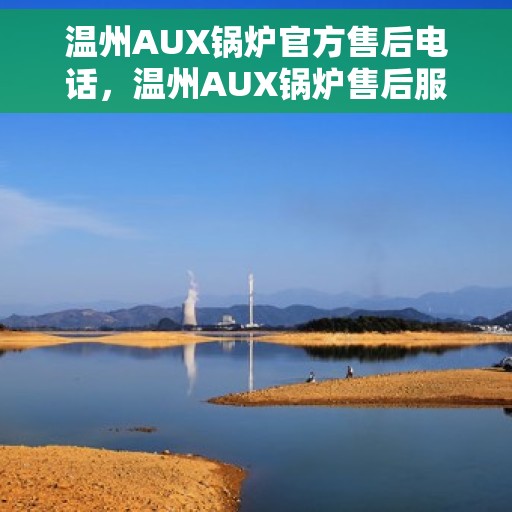 温州AUX锅炉官方售后电话，温州AUX锅炉售后服务热线及官方电话全攻略