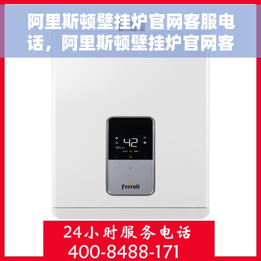 阿里斯顿壁挂炉官网客服电话，阿里斯顿壁挂炉官网客服热线，专业解答，贴心服务