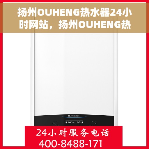 扬州OUHENG热水器24小时网站，扬州OUHENG热水器全天候在线服务网站