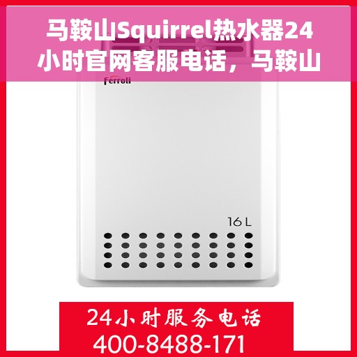 马鞍山Squirrel热水器24小时官网客服电话，马鞍山Squirrel热水器全天候官方客服热线