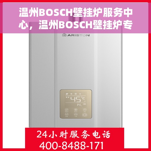 温州BOSCH壁挂炉服务中心，温州BOSCH壁挂炉专业服务中心