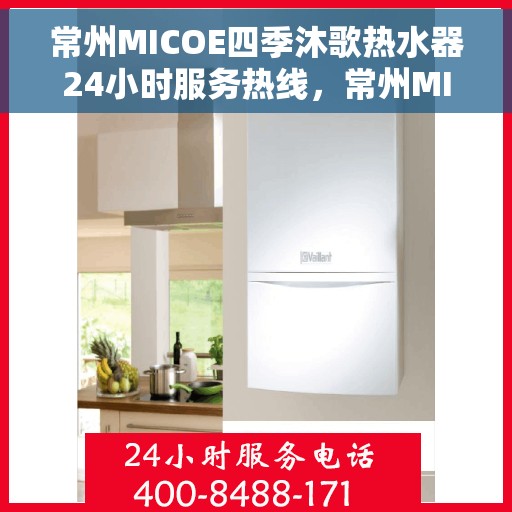 常州MICOE四季沐歌热水器24小时服务热线，常州MICOE四季沐歌热水器全天候服务热线解析