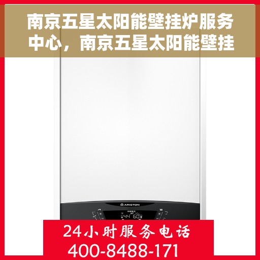 南京五星太阳能壁挂炉服务中心，南京五星太阳能壁挂炉专业服务中心
