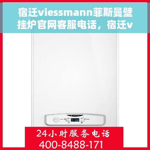 宿迁viessmann菲斯曼壁挂炉官网客服电话，宿迁viessmann菲斯曼壁挂炉官网客服热线及售后支持服务电话
