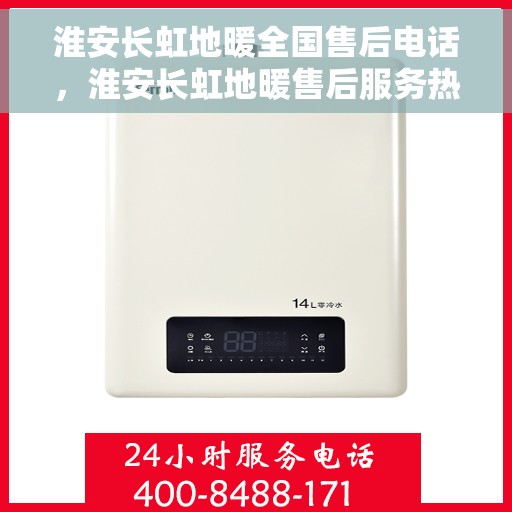 淮安长虹地暖全国售后电话，淮安长虹地暖售后服务热线及全国联系电话汇总