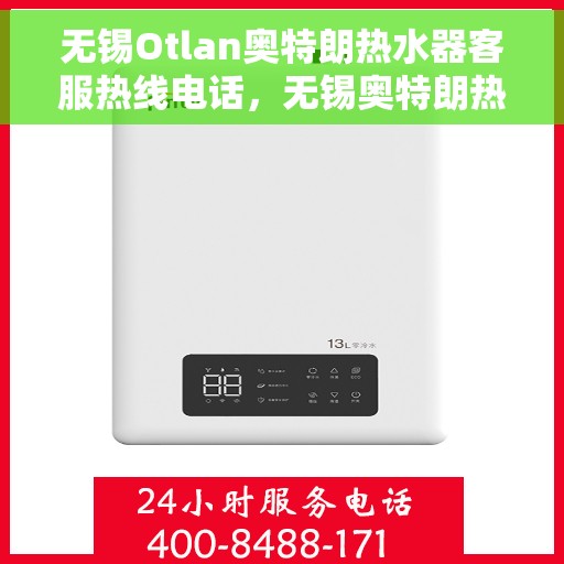 无锡Otlan奥特朗热水器客服热线电话，无锡奥特朗热水器客服热线电话详解