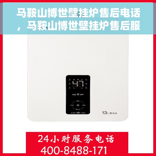 马鞍山博世壁挂炉售后电话，马鞍山博世壁挂炉售后服务热线及电话全解析