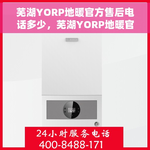 芜湖YORP地暖官方售后电话多少，芜湖YORP地暖官方售后电话专线服务解析